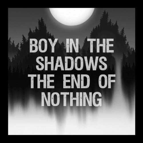 Boy In The Shadows - The End Of Nothing (2017)