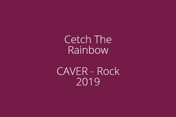 Cetch The Rainbow  - CAVER RocK ( 2019 )